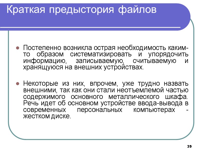 39 Краткая предыстория файлов   Постепенно возникла острая необходимость каким-то образом систематизировать и